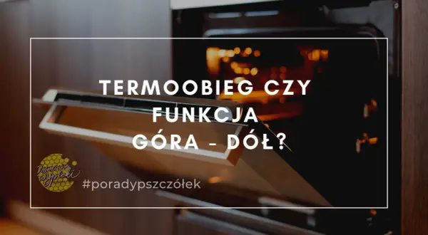 Otwarty piekarnik z napisem "TERMOOBIEG CZY FUNKCJA GÓRA - DÓŁ?". Idealny do suszenia bezy z termoobiegiem czy bez.