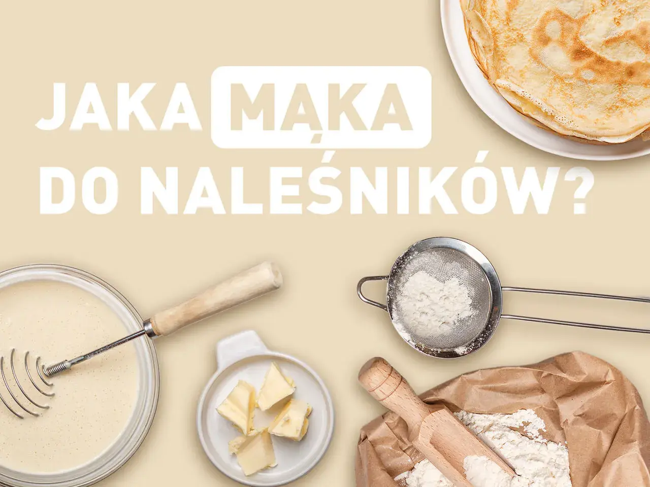 Jaka mąka do naleśników zamiast pszennej? Składniki na pyszne naleśniki: ciasto, masło, mąka w sitku i worek z mąką.