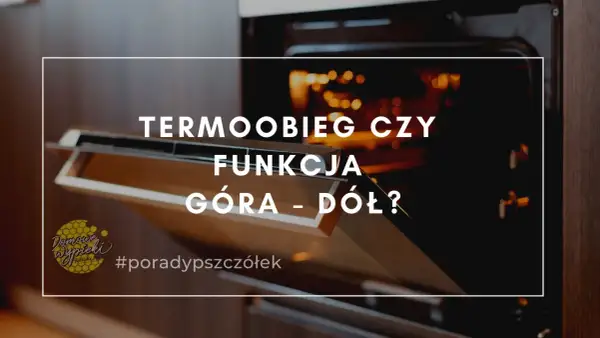 Otwarty piekarnik z napisem "TERMOOBIEG CZY FUNKCJA GÓRA - DÓŁ?". Idealny do suszenia bezy z termoobiegiem czy bez.